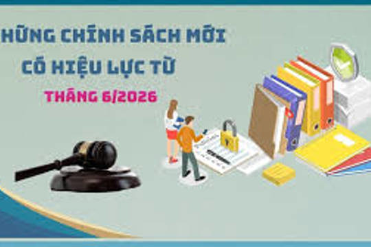 Tổng hợp các chính sách mới có hiệu lực từ tháng 6/2026