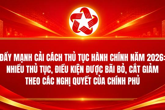  Các nội dung mới về cắt giảm, đơn giản hóa thủ tục hành chính theo Nghị quyết của Chính phủ